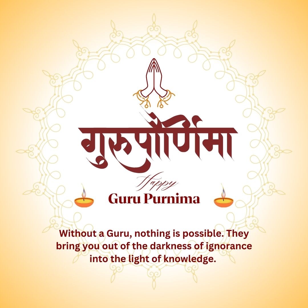 Without a Guru, nothing is possible. They bring you out of the darkness of ignorance into the light of knowledge. Happy Guru Purnima! - Guru Purnima Wishes wishes, messages, and status